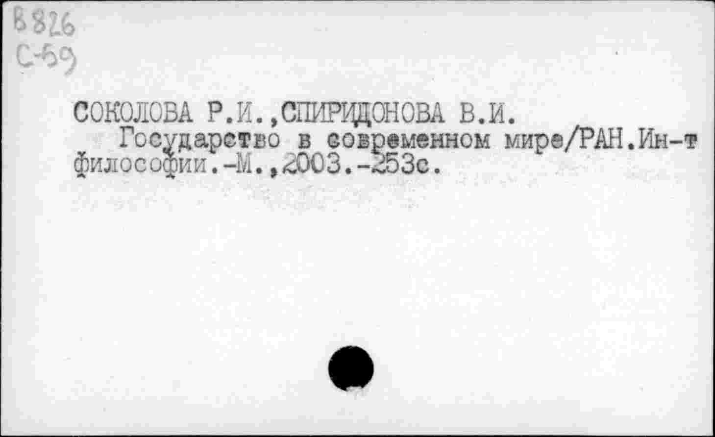 ﻿СОКОЛОВА Р.И.,СПИРЦЦОНОВА В.И.
Государство в современном мире/РАН.Ин философии.-М.,<003.-В53с.